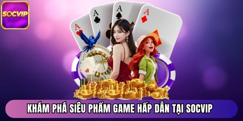 Trang chủ 26 Khám phá siêu phẩm game hấp dẫn tại Socvip