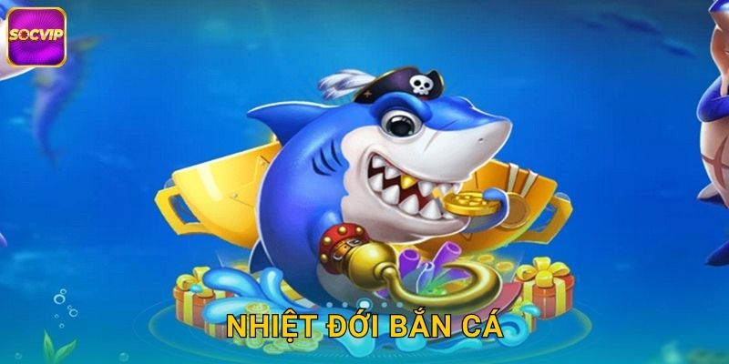 Nhiệt Đới Bắn Cá Socvip – Thiên Đường Biển Nhiệt Đới