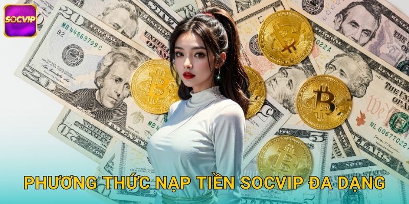 Nạp Tiền Socvip - Giao Dịch Nhanh Chóng Bảo Mật Cao 2 Phương Thức Nạp Tiền Socvip Đa Dạng