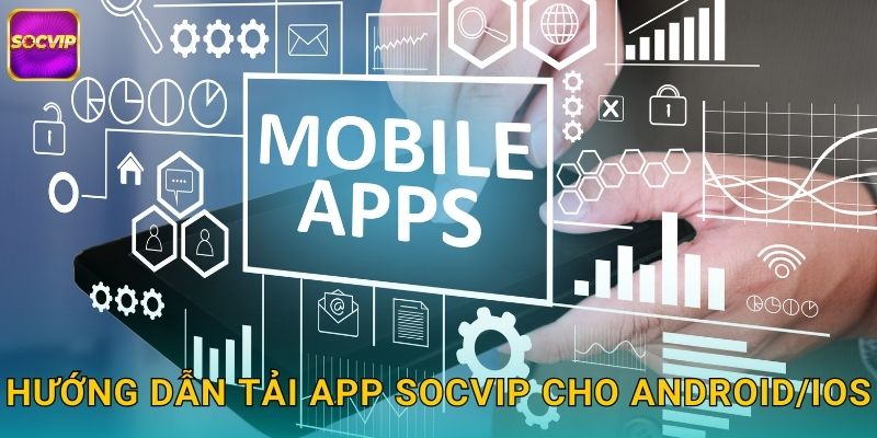 Hướng Dẫn Tải App Socvip Cho Android/iOS
