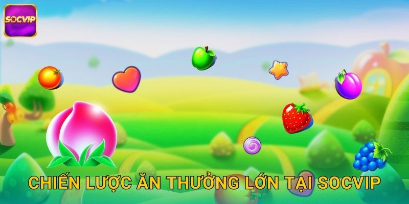 Chiến lược ăn thưởng lớn tại Socvip