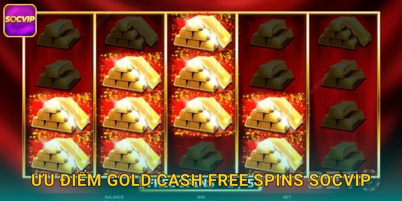 Gold Cash Free Spins Socvip - Vòng Quay Vàng 2 Ưu điểm Gold Cash Free Spins Socvip