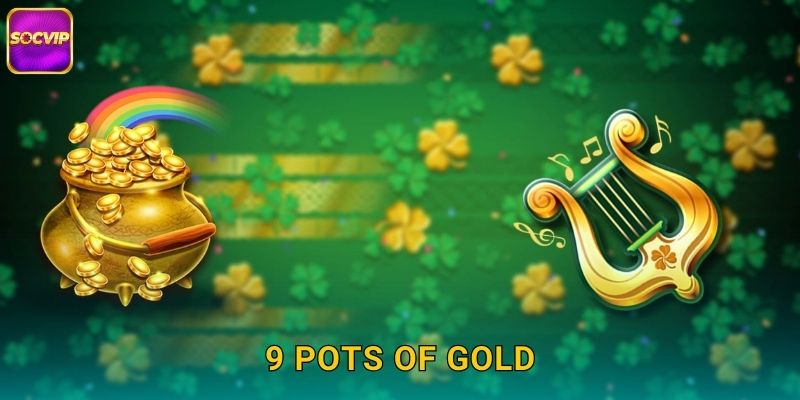 9 Pots of Gold Socvip – Chín Hũ Vàng May Mắn