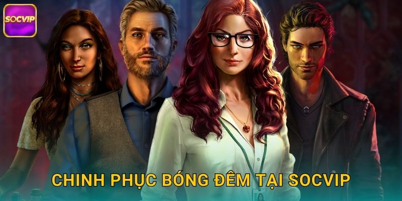 Chinh phục bóng đêm tại Socvip
