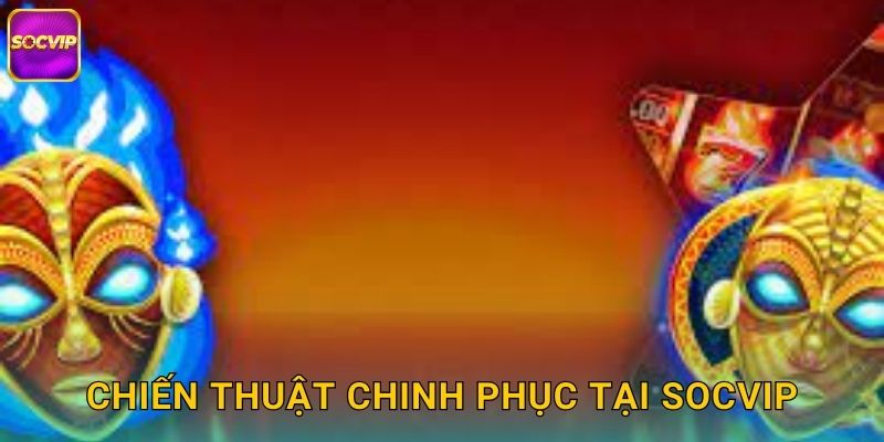 Chiến thuật chinh phục tại Socvip